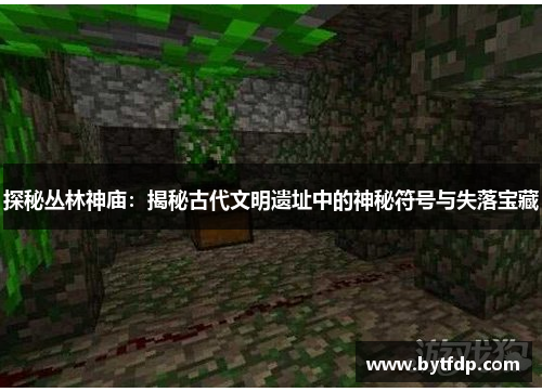 探秘丛林神庙：揭秘古代文明遗址中的神秘符号与失落宝藏